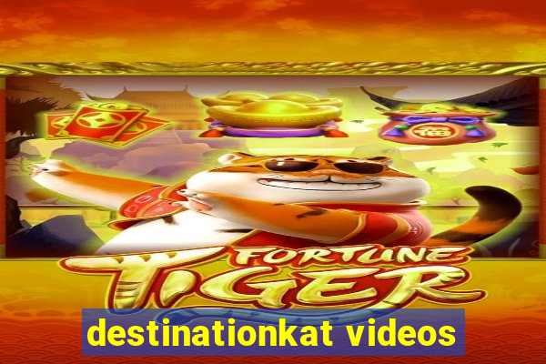 destinationkat videos